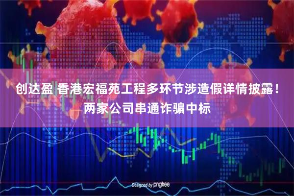 创达盈 香港宏福苑工程多环节涉造假详情披露!两家公司串通诈骗中标