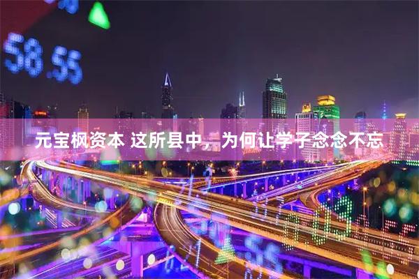 元宝枫资本 这所县中，为何让学子念念不忘